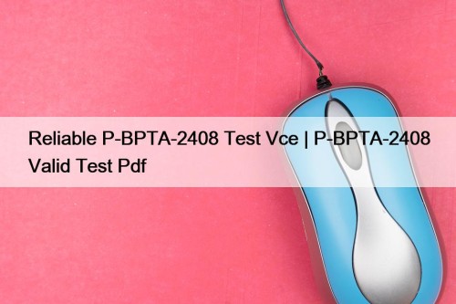 Reliable P-BPTA-2408 Test Vce | P-BPTA-2408 Valid Test ...