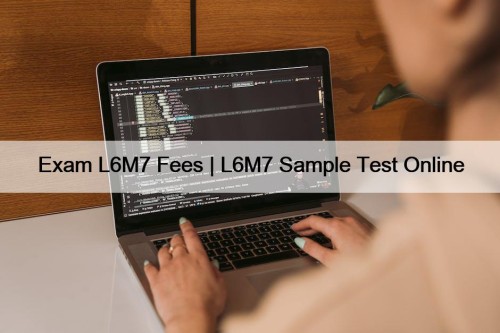 Exam L6M7 Fees | L6M7 Sample Test Online