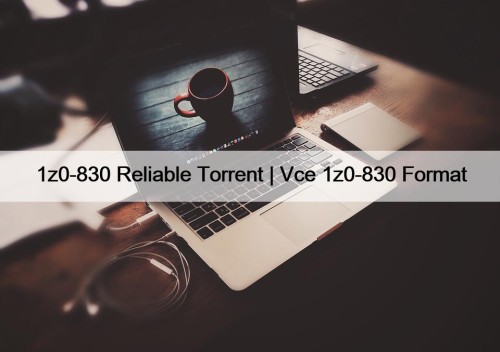 1z0-830 Reliable Torrent | Vce 1z0-830 Format